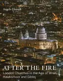 Après l'incendie : Les églises de Londres à l'époque de Wren, Hawksmoor et Gibbs - After the Fire: London Churches in the Age of Wren, Hawksmoor and Gibbs