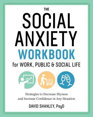 The Social Anxiety Workbook for Work, Public & Social Life : Stratégies pour diminuer la timidité et augmenter la confiance en soi dans toutes les situations - The Social Anxiety Workbook for Work, Public & Social Life: Strategies to Decrease Shyness and Increase Confidence in Any Situation