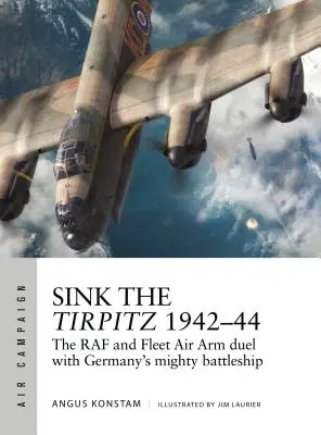 Couler le Tirpitz 1942-44 : le duel de la RAF et de la Fleet Air Arm avec le puissant cuirassé allemand - Sink the Tirpitz 1942-44: The RAF and Fleet Air Arm Duel with Germany's Mighty Battleship