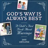 Le premier livre d'un enfant sur le mariage : La voie de Dieu est toujours la meilleure - A Child's First Book about Marriage: God's Way Is Always Best