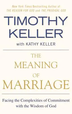 Le sens du mariage : Faire face aux complexités de l'engagement avec la sagesse de Dieu - The Meaning of Marriage: Facing the Complexities of Commitment with the Wisdom of God