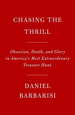 Chasing the Thrill : Obsession, mort et gloire dans la chasse au trésor la plus extraordinaire d'Amérique - Chasing the Thrill: Obsession, Death, and Glory in America's Most Extraordinary Treasure Hunt