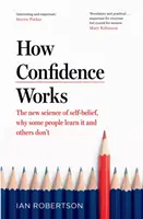 Comment fonctionne la confiance en soi - La nouvelle science de la confiance en soi, pourquoi certaines personnes l'acquièrent et d'autres non. - How Confidence Works - The new science of self-belief, why some people learn it and others don't