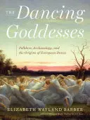 Les déesses dansantes : Folklore, archéologie et origines de la danse européenne - The Dancing Goddesses: Folklore, Archaeology, and the Origins of European Dance