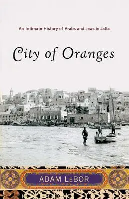 La ville des oranges : Une histoire intime des Arabes et des Juifs à Jaffa - City of Oranges: An Intimate History of Arabs and Jews in Jaffa