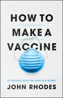 Comment fabriquer un vaccin : Un guide essentiel pour Covid-19 et au-delà - How to Make a Vaccine: An Essential Guide for Covid-19 and Beyond