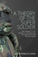 Une théorie du super soldat : La moralité des technologies d'augmentation des capacités dans l'armée - A theory of the super soldier: The morality of capacity-increasing technologies in the military