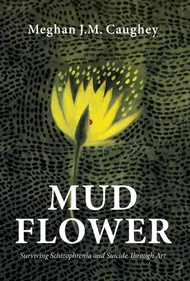 Mud Flower : Survivre à la schizophrénie et au suicide à travers l'art - Mud Flower: Surviving Schizophrenia and Suicide Through Art