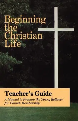 Commencer la vie chrétienne : Édition pour enseignants - Beginning the Christian Life: Teacher Edition