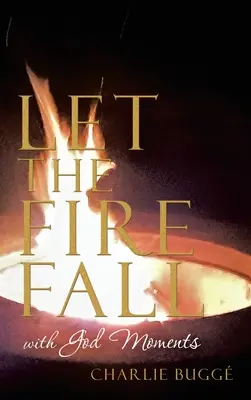 Que le feu tombe : Avec les moments de Dieu - Let the Fire Fall: With God Moments