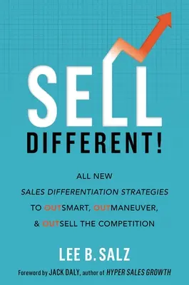 Vendez différemment ! Toutes les nouvelles stratégies de différenciation des ventes pour être plus malin, plus habile et plus vendeur que la concurrence - Sell Different!: All New Sales Differentiation Strategies to Outsmart, Outmaneuver, and Outsell the Competition