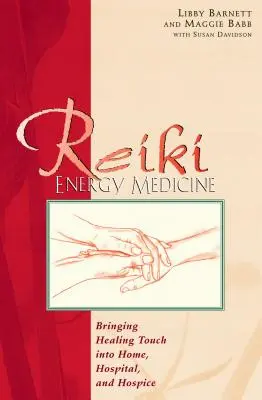 Reiki Energy Medicine : Introduire le toucher thérapeutique à la maison, à l'hôpital et dans les centres de soins palliatifs - Reiki Energy Medicine: Bringing Healing Touch Into Home, Hospital, and Hospice