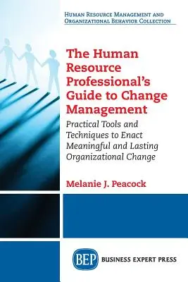 Le guide de la gestion du changement pour les professionnels des ressources humaines : Outils et techniques pratiques pour mettre en œuvre des changements organisationnels significatifs et durables - The Human Resource Professional's Guide to Change Management: Practical Tools and Techniques to Enact Meaningful and Lasting Organizational Change