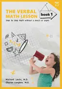 La leçon de mathématiques verbale, livre 1 : Les mathématiques pas à pas sans crayon ni papier - The Verbal Math Lesson, Book 1: Step by Step Math Without Pencil or Paper