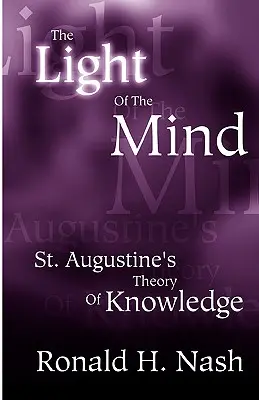 La lumière de l'esprit : la théorie de la connaissance de saint Augustin - The Light of the Mind: St. Augustine's Theory of Knowledge