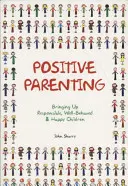 L'éducation positive : Élever des enfants responsables, bien élevés et heureux - Positive Parenting: Bringing Up Responsible, Well-Behaved & Happy Children