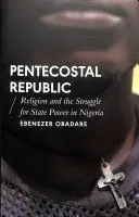 République pentecôtiste : La religion et la lutte pour le pouvoir de l'État au Nigeria - Pentecostal Republic: Religion and the Struggle for State Power in Nigeria