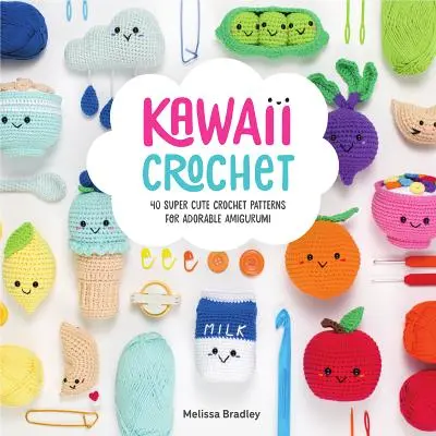 Kawaii Crochet : 40 patrons de crochet super mignons pour d'adorables Amigurumi - Kawaii Crochet: 40 Super Cute Crochet Patterns for Adorable Amigurumi