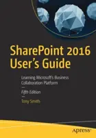 Guide de l'utilisateur Sharepoint 2016 : Apprendre la plateforme de collaboration professionnelle de Microsoft - Sharepoint 2016 User's Guide: Learning Microsoft's Business Collaboration Platform