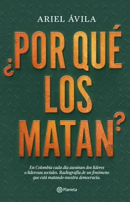 Por Qu Los Matan : En Colombia Cada Da Asesinan DOS Lderes O Lideresas Sociales. Radigrafa de Un Fenomeno Que Est Matando Nuestra Dem - Por Qu Los Matan?: En Colombia Cada Da Asesinan DOS Lderes O Lideresas Sociales. Radigrafa de Un Fenomeno Que Est Matando Nuestra Dem
