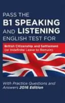 Réussir l'examen d'anglais B1 pour la citoyenneté britannique et l'établissement (ou l'autorisation de rester indéfiniment) avec des questions et des réponses pratiques. - Pass the B1 Speaking and Listening English Test for British Citizenship and Settlement (or Indefinite Leave to Remain) with Practice Questions and Answers