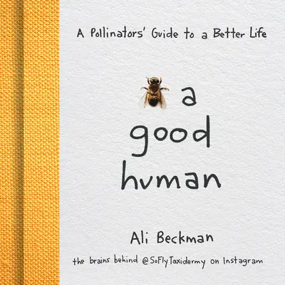 Bee a Good Human : Le guide des pollinisateurs pour une vie meilleure - Bee a Good Human: A Pollinators' Guide to a Better Life