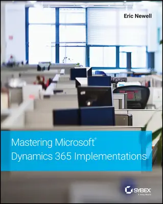 Maîtriser les implémentations de Microsoft Dynamics 365 - Mastering Microsoft Dynamics 365 Implementations