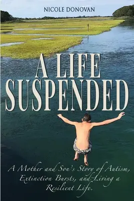 Une vie suspendue : L'histoire d'une mère et de son fils sur l'autisme, les crises d'extinction et la résilience. - A Life Suspended: A Mother and Son's Story of Autism, Extinction Bursts, and Living a Resilient Life