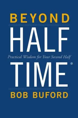 Au-delà de la mi-temps : Sagesse pratique pour votre deuxième mi-temps - Beyond Halftime: Practical Wisdom for Your Second Half