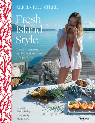Alicia Rountree Fresh Island Style : Divertissements décontractés et inspirations d'un lieu tropical - Alicia Rountree Fresh Island Style: Casual Entertaining and Inspirations from a Tropical Place