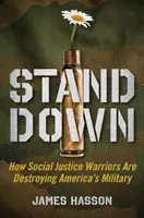 Stand Down : Comment les guerriers de la justice sociale sabotent l'armée américaine - Stand Down: How Social Justice Warriors Are Sabotaging America's Military