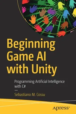 Commencer l'intelligence artificielle avec Unity : Programmer l'intelligence artificielle avec C# - Beginning Game AI with Unity: Programming Artificial Intelligence with C#