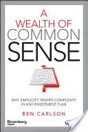 La richesse du bon sens : Pourquoi la simplicité l'emporte sur la complexité dans tout plan d'investissement - A Wealth of Common Sense: Why Simplicity Trumps Complexity in Any Investment Plan