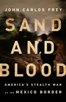 Le sable et le sang : La guerre furtive de l'Amérique à la frontière du Mexique - Sand and Blood: America's Stealth War on the Mexico Border