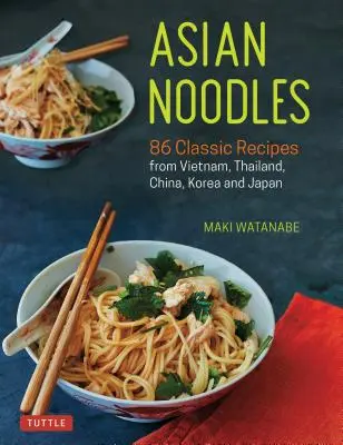Nouilles asiatiques : 86 recettes classiques du Viêt Nam, de la Thaïlande, de la Chine, de la Corée et du Japon - Asian Noodles: 86 Classic Recipes from Vietnam, Thailand, China, Korea and Japan