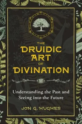 L'art druidique de la divination : Comprendre le passé et voir l'avenir - The Druidic Art of Divination: Understanding the Past and Seeing Into the Future