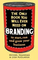 Le seul livre dont vous aurez jamais besoin sur l'image de marque : Pour démarrer, gérer et développer votre entreprise - The Only Book You Will Ever Need on Branding: To Start, Run and Grow Your Business