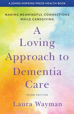 Une approche aimante des soins aux personnes atteintes de démence : Établir des liens significatifs tout en prodiguant des soins - A Loving Approach to Dementia Care: Making Meaningful Connections While Caregiving