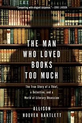 L'homme qui aimait trop les livres : L'histoire vraie d'un voleur, d'un détective et d'un monde d'obsession littéraire - The Man Who Loved Books Too Much: The True Story of a Thief, a Detective, and a World of Literary Obsession