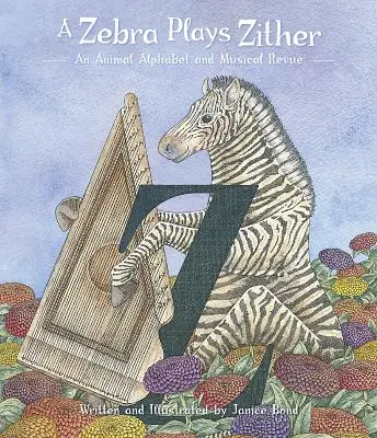 Un zèbre joue de la cithare : Un alphabet animalier et une revue musicale - A Zebra Plays Zither: An Animal Alphabet and Musical Revue