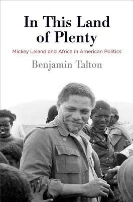 Dans cette terre d'abondance : Mickey Leland et l'Afrique dans la politique américaine - In This Land of Plenty: Mickey Leland and Africa in American Politics