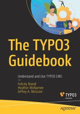 Le guide Typo3 : Comprendre et utiliser le CMS Typo3 - The Typo3 Guidebook: Understand and Use Typo3 CMS