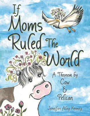Si les mamans dirigeaient le monde : Un théorème de la vache et du pélican - If Moms Ruled the World: A Theorem by Cow & Pelican