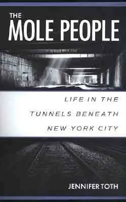 Le peuple des taupes : La vie dans les tunnels sous la ville de New York - The Mole People: Life in the Tunnels Beneath New York City