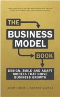 Business Model Book - Concevoir, développer et adapter des idées commerciales qui stimulent la croissance de l'entreprise - Business Model Book - Design, build and adapt business ideas that drive business growth