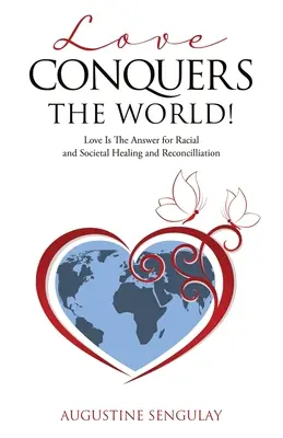 L'amour conquiert le monde ! L'amour est la réponse à la guérison et à la réconciliation raciale et sociétale - Love Conquers the World!: Love Is The Answer For Racial And Societal Healing And Reconciliation