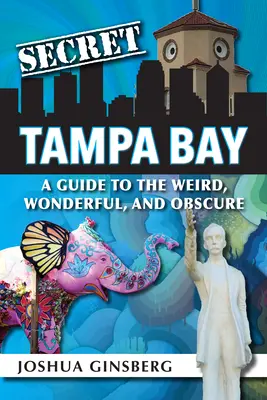 Secret Tampa Bay : Un guide de l'étrange, du merveilleux et de l'obscur - Secret Tampa Bay: A Guide to the Weird, Wonderful, and Obscure