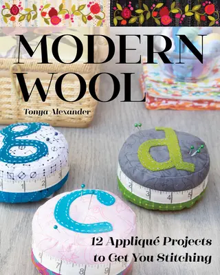 Laine moderne : 12 projets d'appliqués pour vous inciter à coudre - Modern Wool: 12 Appliqu Projects to Get You Stitching