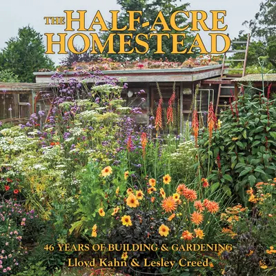 The Half-Acre Homestead : 46 ans de construction et de jardinage - The Half-Acre Homestead: 46 Years of Building and Gardening