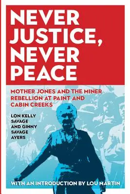 Jamais de justice, jamais de paix : Mother Jones et la rébellion des mineurs à Paint et Cabin Creeks - Never Justice, Never Peace: Mother Jones and the Miner Rebellion at Paint and Cabin Creeks